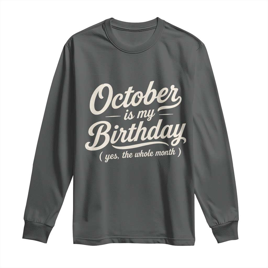 October Is My Birthday Yes The Whole Month Long Sleeve Shirt Funny October Bday Month Gifts