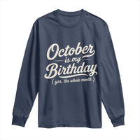October Is My Birthday Yes The Whole Month Long Sleeve Shirt Funny October Bday Month Gifts