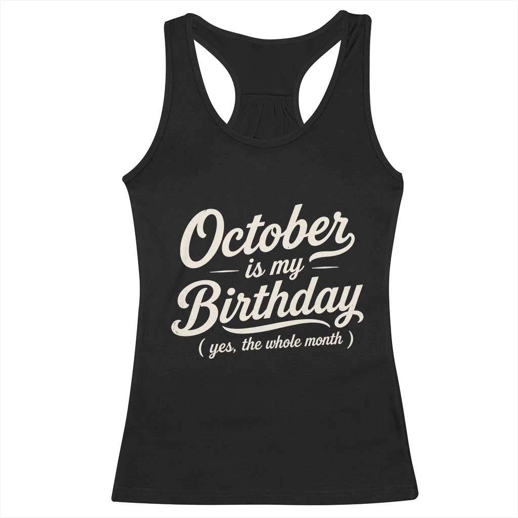 October Is My Birthday Yes The Whole Month Racerback Tank Top Funny October Bday Month Gifts