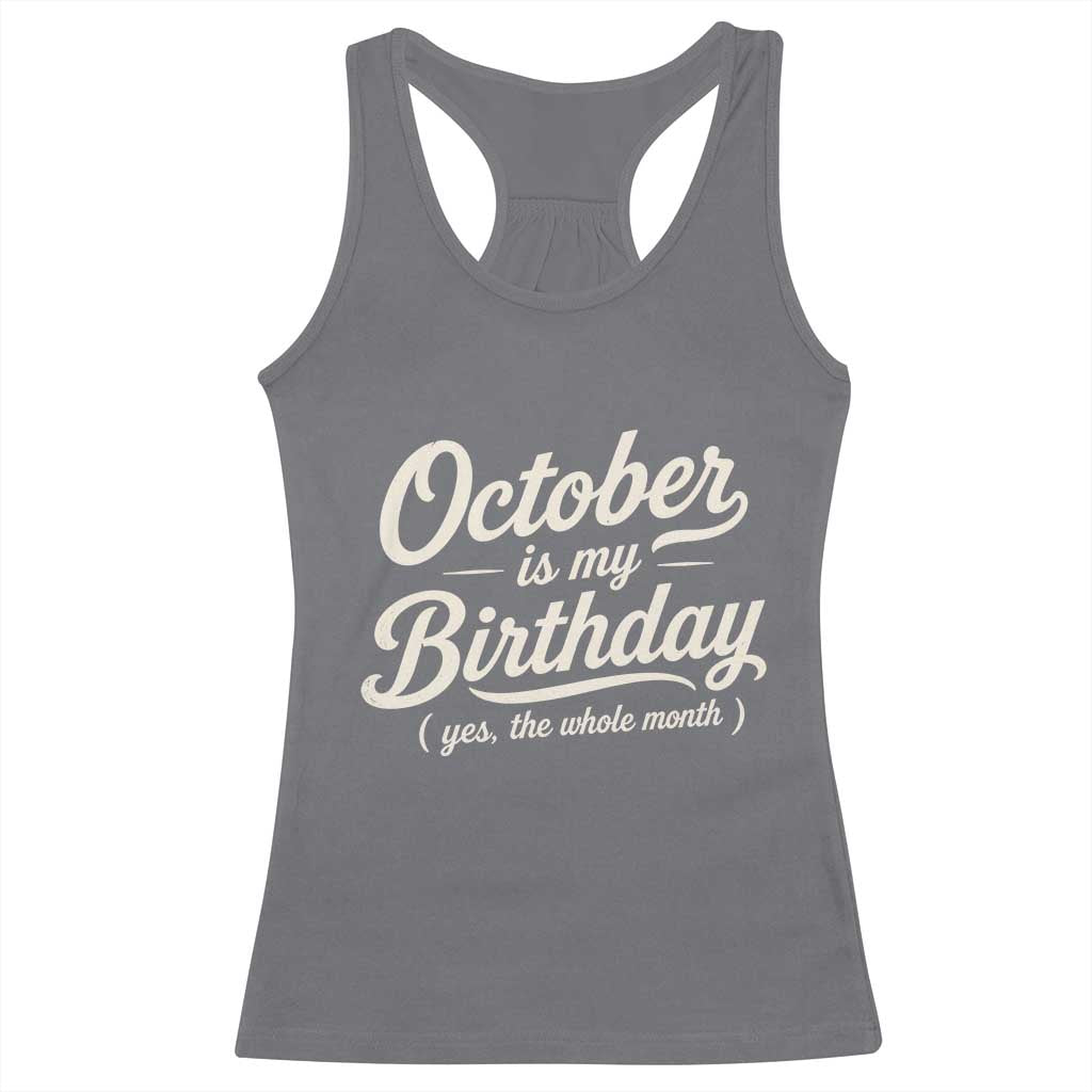 October Is My Birthday Yes The Whole Month Racerback Tank Top Funny October Bday Month Gifts