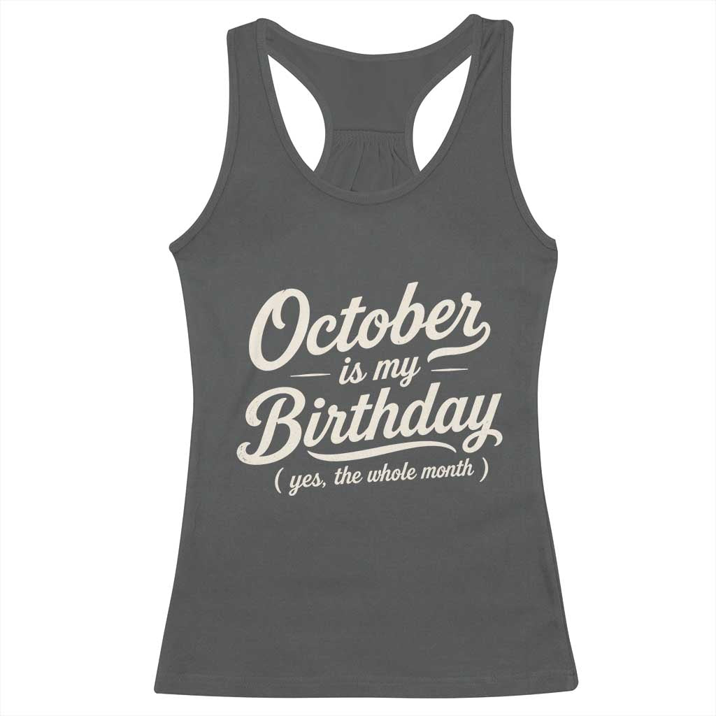 October Is My Birthday Yes The Whole Month Racerback Tank Top Funny October Bday Month Gifts