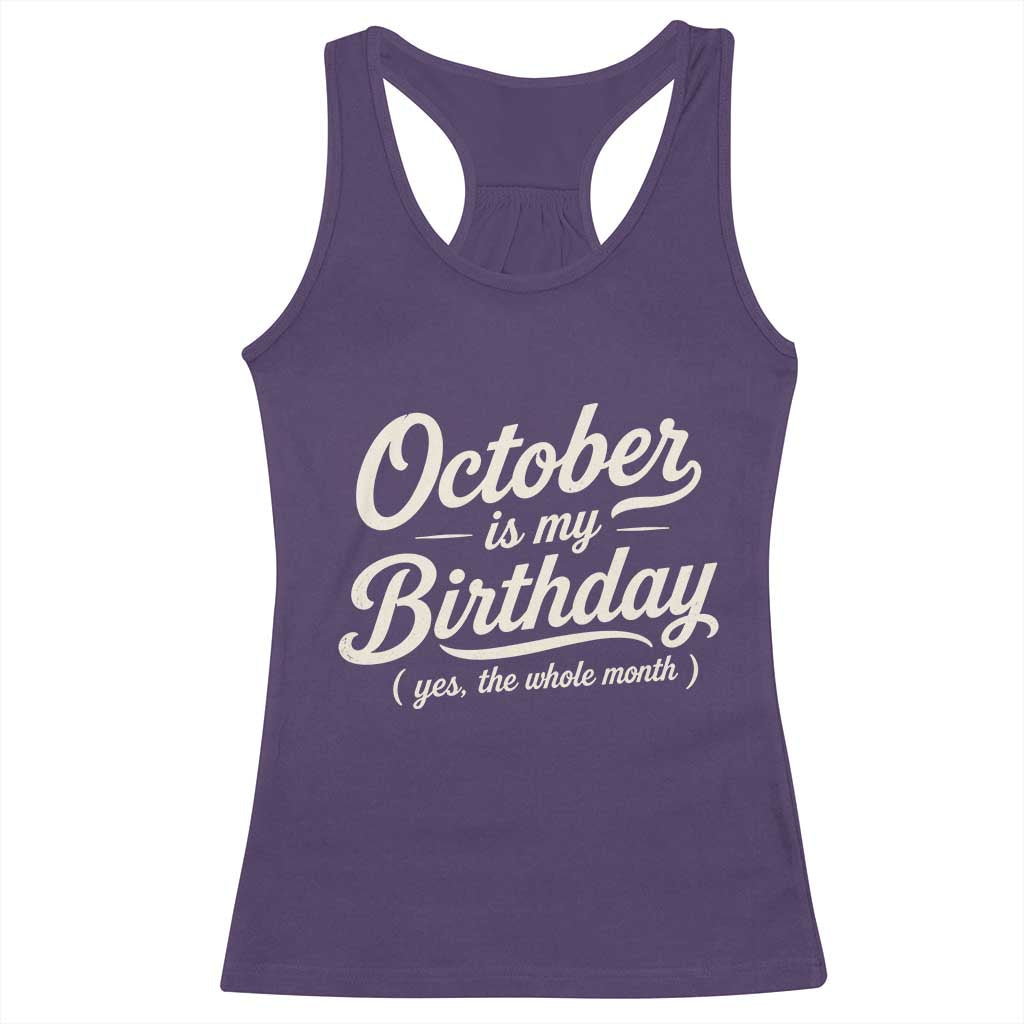 October Is My Birthday Yes The Whole Month Racerback Tank Top Funny October Bday Month Gifts