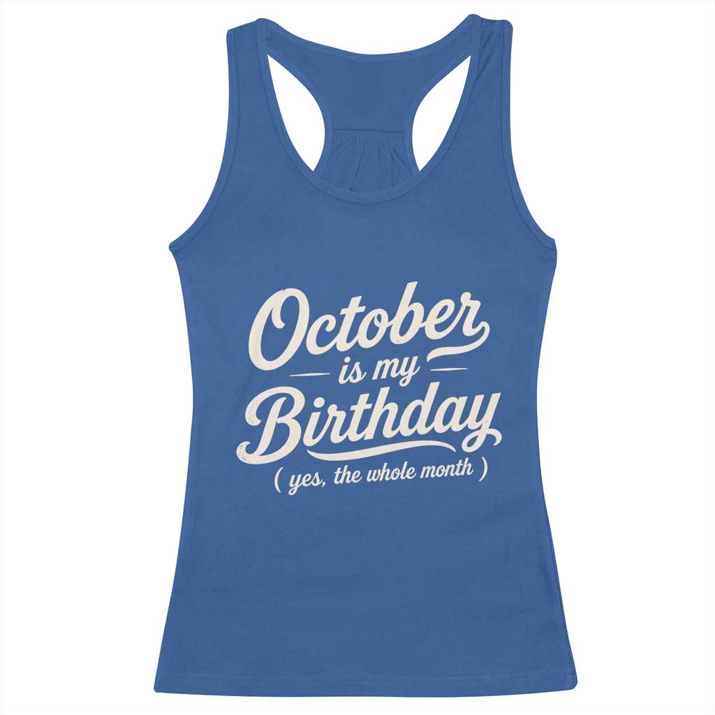 October Is My Birthday Yes The Whole Month Racerback Tank Top Funny October Bday Month Gifts