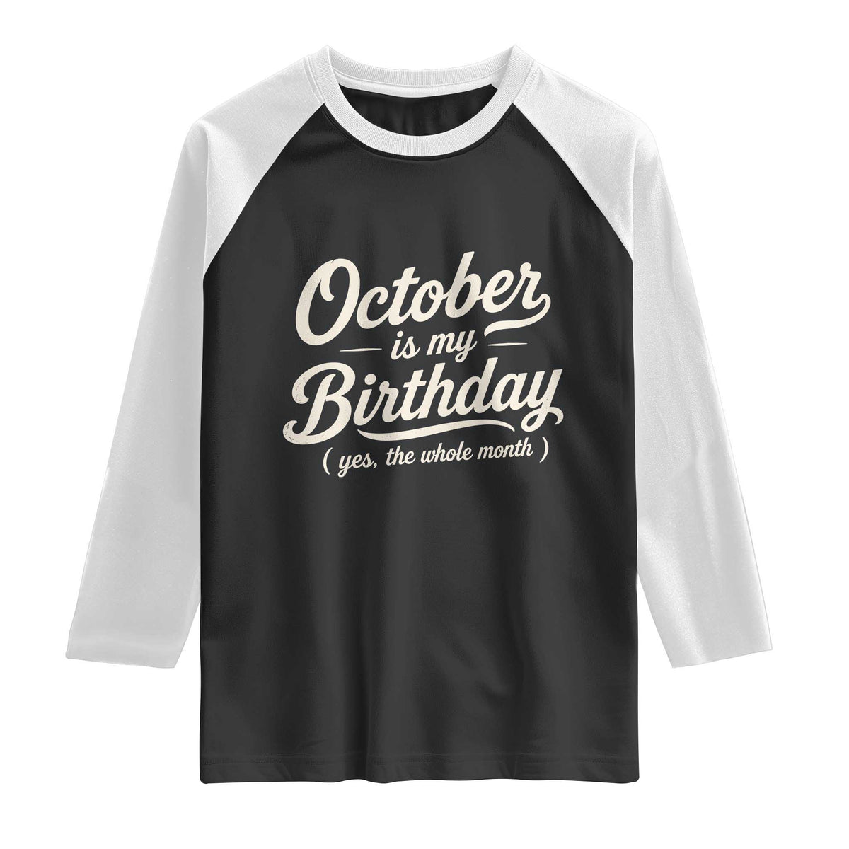October Is My Birthday Yes The Whole Month Raglan Shirt Funny October Bday Month Gifts