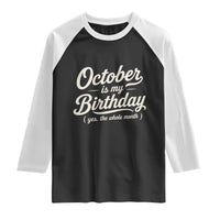 October Is My Birthday Yes The Whole Month Raglan Shirt Funny October Bday Month Gifts