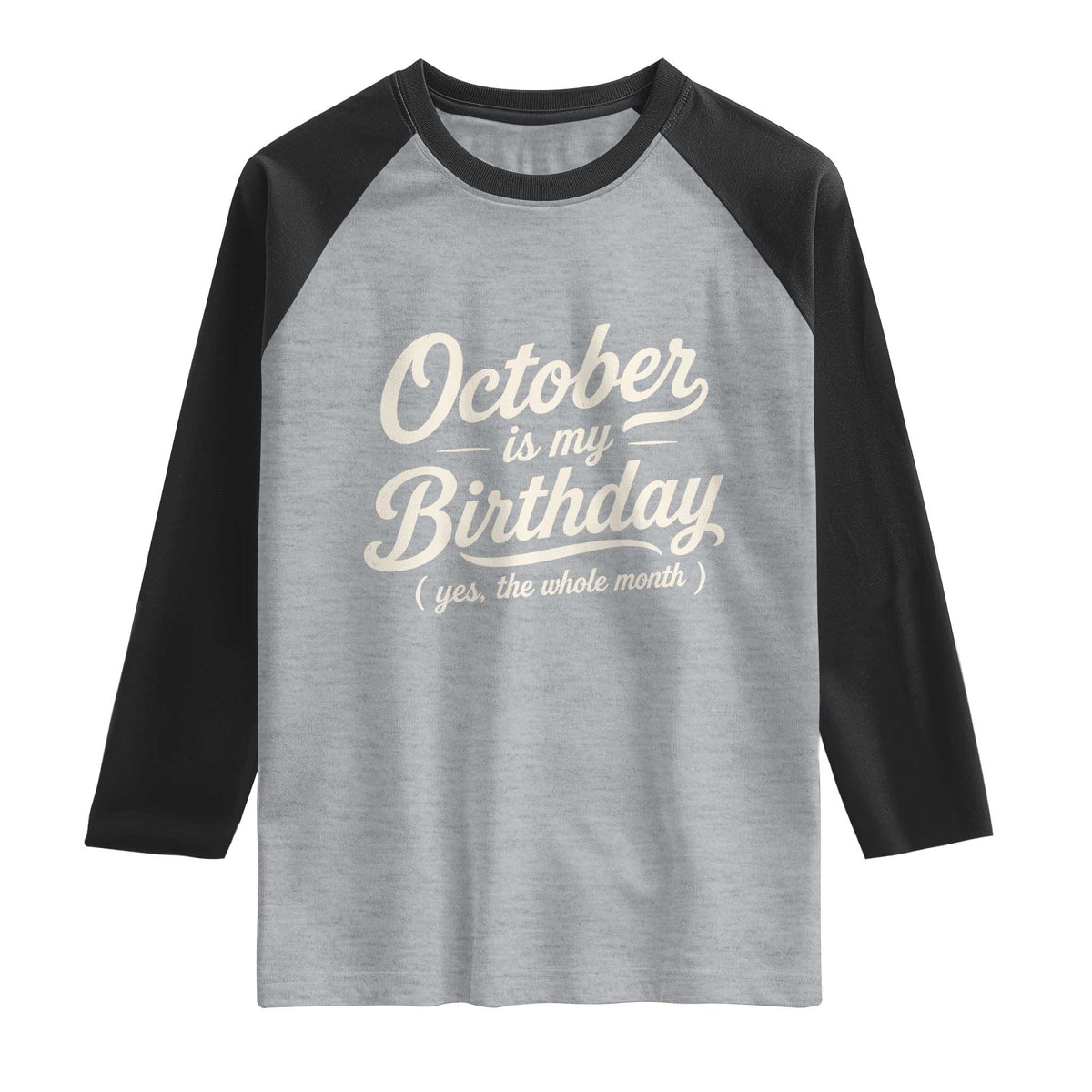 October Is My Birthday Yes The Whole Month Raglan Shirt Funny October Bday Month Gifts