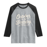 October Is My Birthday Yes The Whole Month Raglan Shirt Funny October Bday Month Gifts