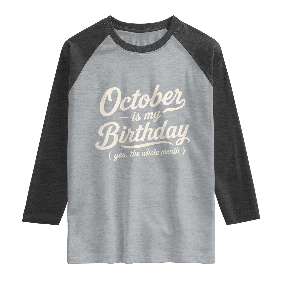 October Is My Birthday Yes The Whole Month Raglan Shirt Funny October Bday Month Gifts