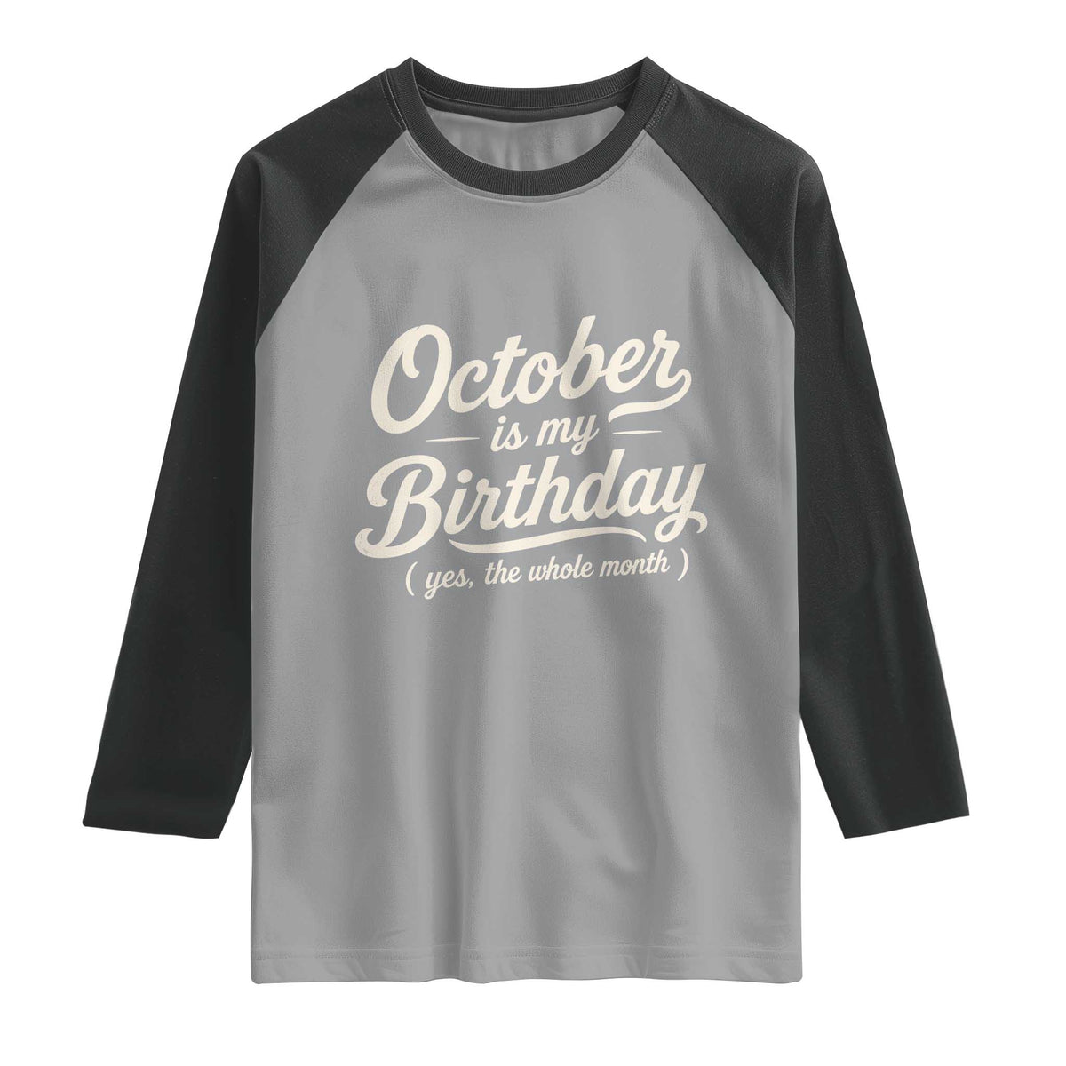 October Is My Birthday Yes The Whole Month Raglan Shirt Funny October Bday Month Gifts