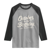 October Is My Birthday Yes The Whole Month Raglan Shirt Funny October Bday Month Gifts