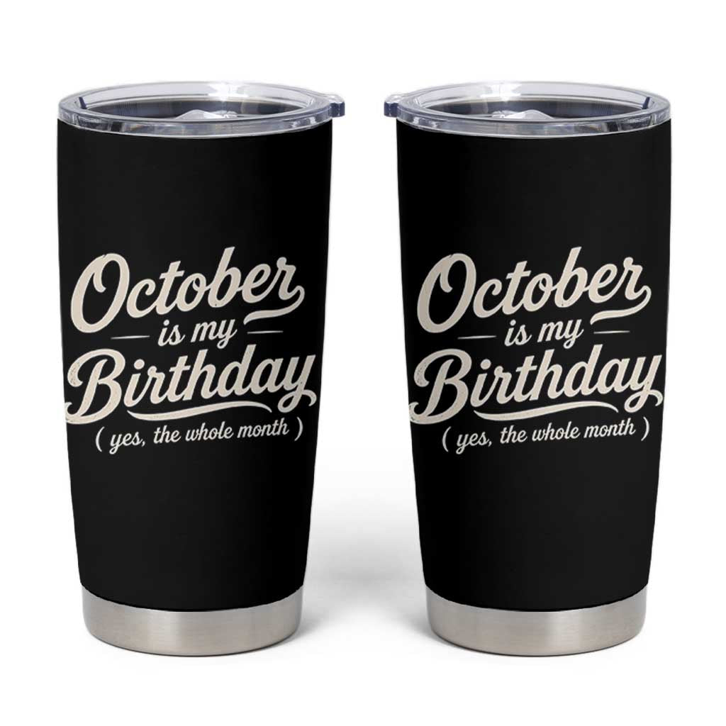 October Is My Birthday Yes The Whole Month Tumbler Cup Funny October Bday Month Gifts