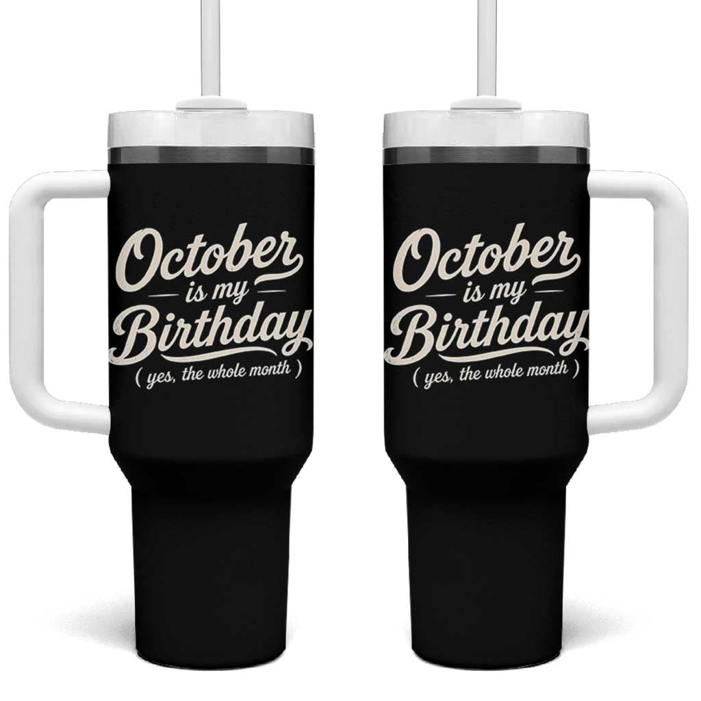 October Is My Birthday Yes The Whole Month Tumbler With Handle Funny October Bday Month Gifts