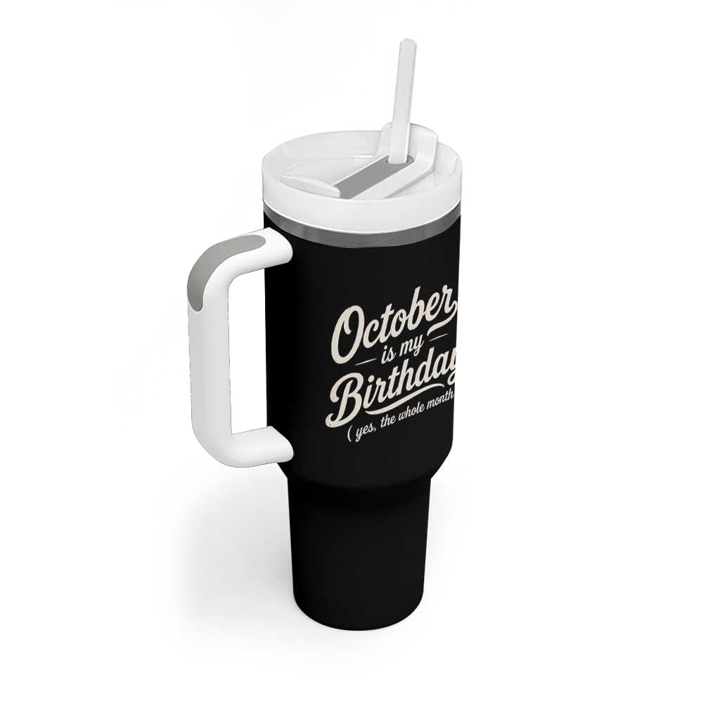 October Is My Birthday Yes The Whole Month Tumbler With Handle Funny October Bday Month Gifts