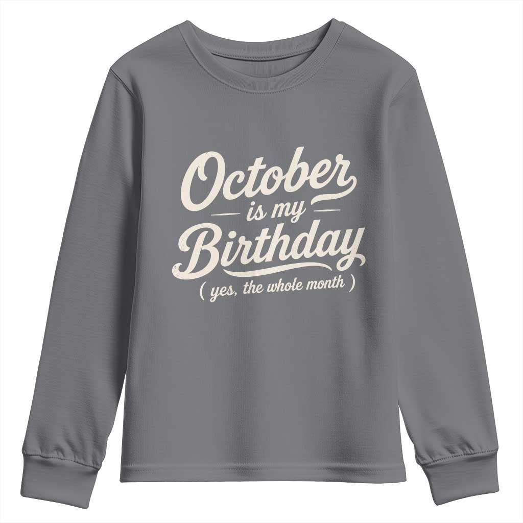 October Is My Birthday Yes The Whole Month Youth Sweatshirt Funny October Bday Month Gifts