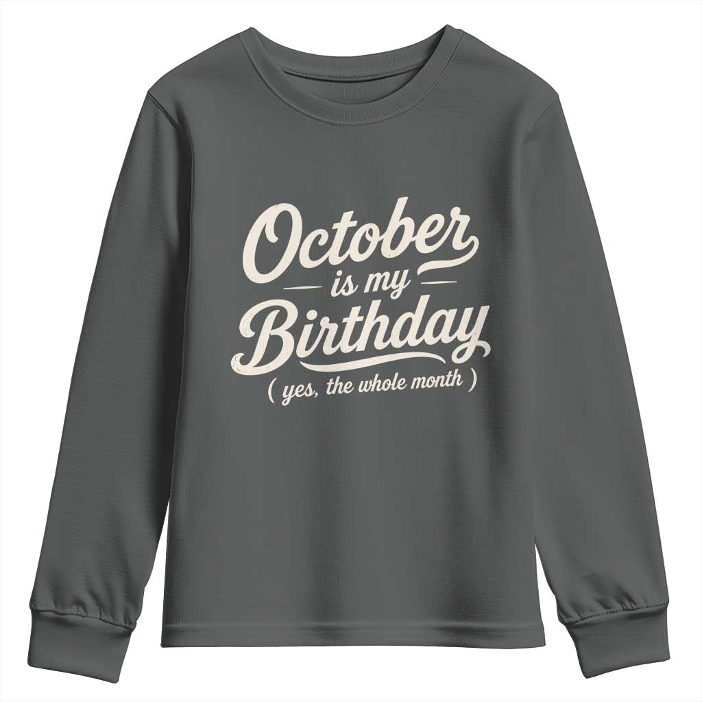 October Is My Birthday Yes The Whole Month Youth Sweatshirt Funny October Bday Month Gifts