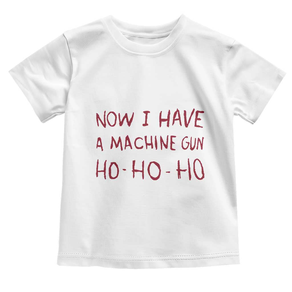 Now I Have A Machine Gun Toddler T Shirt Funny Xmas 90s Movie - Wonder Print Shop