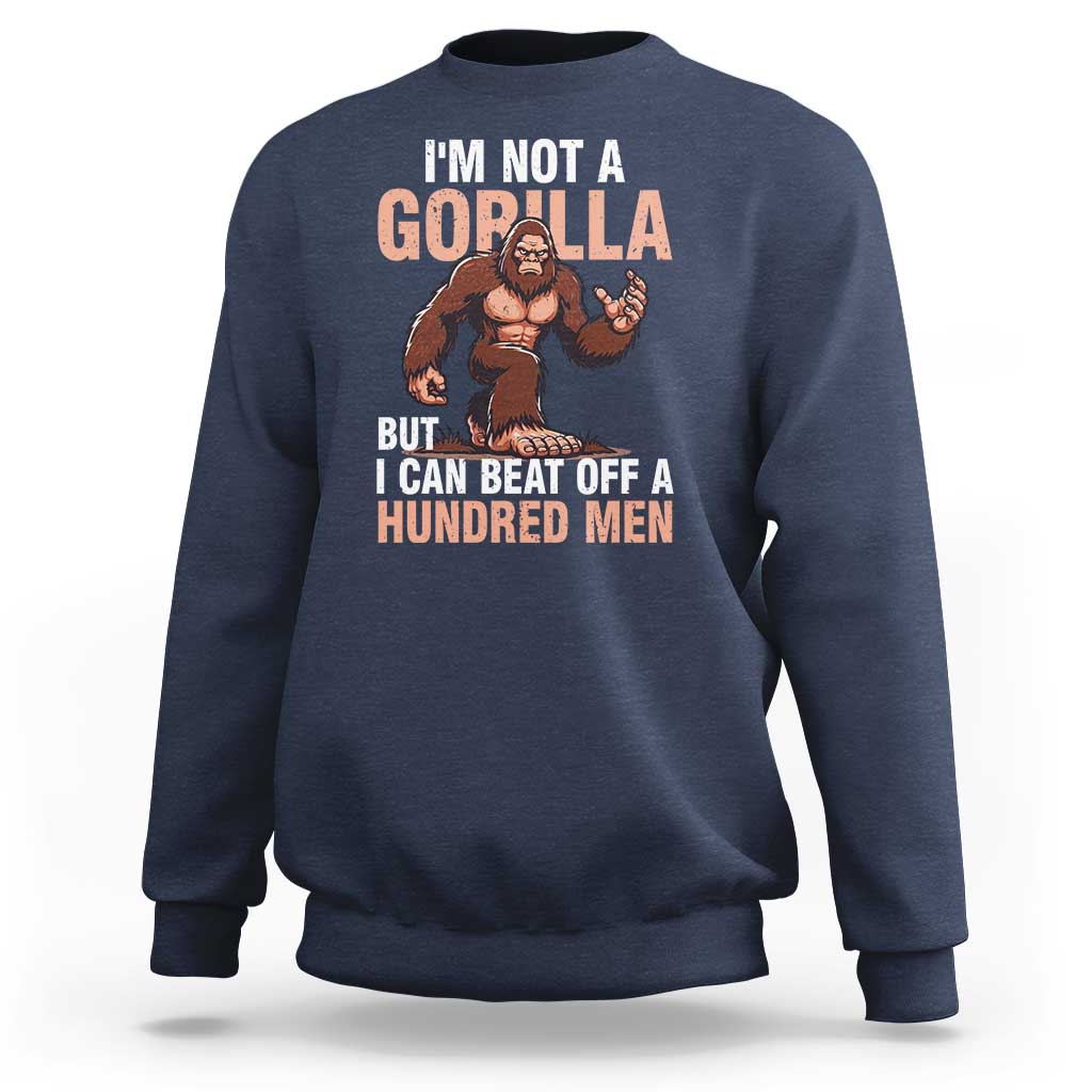 I'm Not A Gorilla But I Can't Beat Off A Hundred Men Sweatshirt Funny Bigfoot Meme - Wonder Print Shop