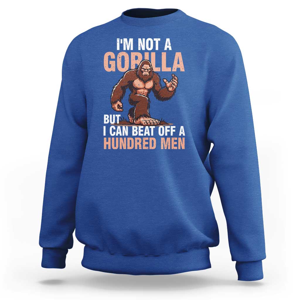 I'm Not A Gorilla But I Can't Beat Off A Hundred Men Sweatshirt Funny Bigfoot Meme - Wonder Print Shop