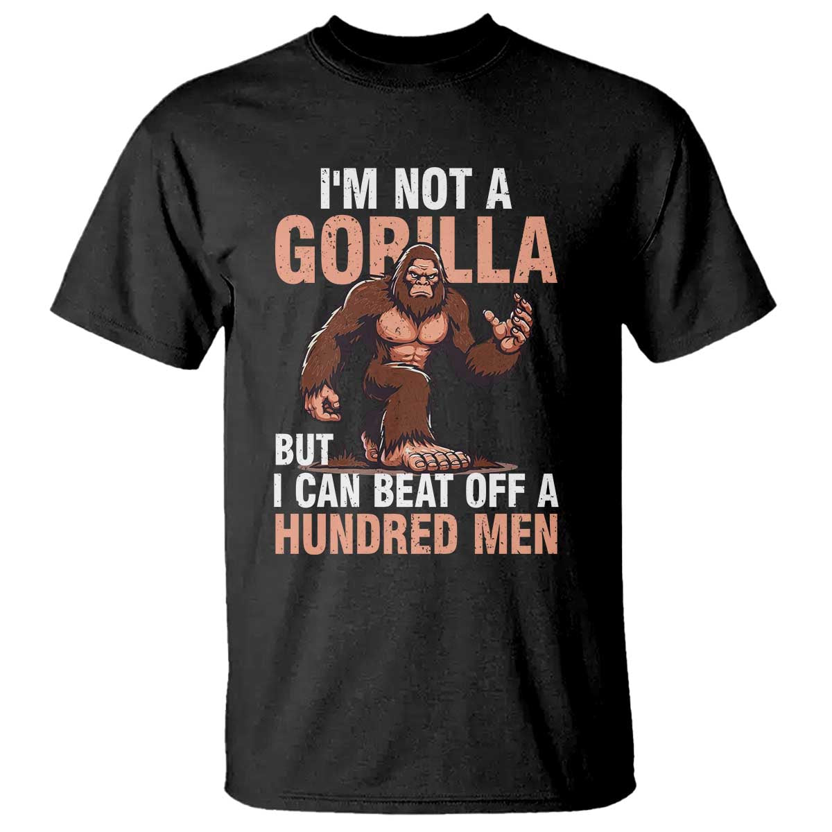 I'm Not A Gorilla But I Can't Beat Off A Hundred Men T Shirt Funny Bigfoot Meme - Wonder Print Shop