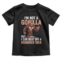 I'm Not A Gorilla But I Can't Beat Off A Hundred Men Toddler T Shirt Funny Bigfoot Meme - Wonder Print Shop