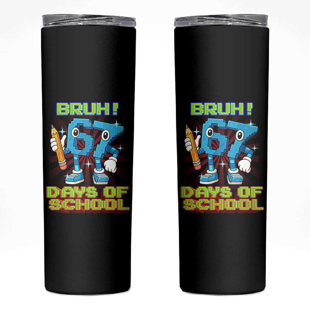 Funny Bruh 67 Days Of School Skinny Tumbler Six Seven Meme Pixel Game Gen Alpha - Wonder Print Shop