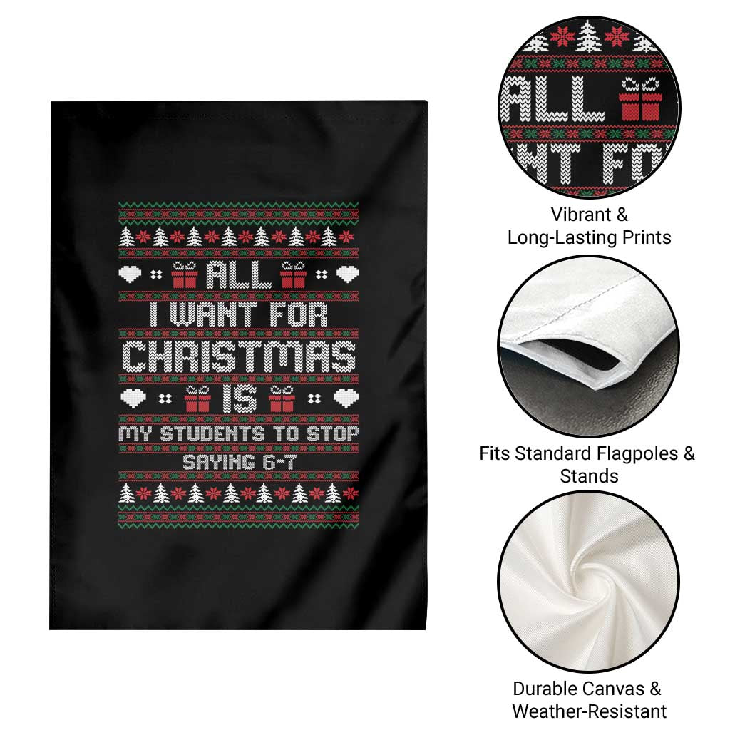 All I Want For Christmas Is My Students To Stop Saying 67 Garden Flag Funny Xmas Six Seven Teacher - Wonder Print Shop