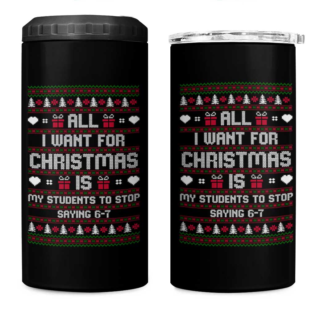 All I Want For Christmas Is My Students To Stop Saying 67 4 in 1 Can Cooler Tumbler Funny Xmas Six Seven Teacher - Wonder Print Shop