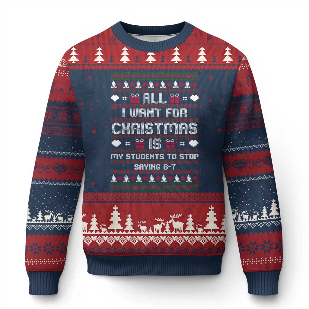 All I Want For Xmas Is My Students To Stop Saying 67 Ugly Christmas Sweater Funny Xmas Six Seven Teacher - Wonder Print Shop