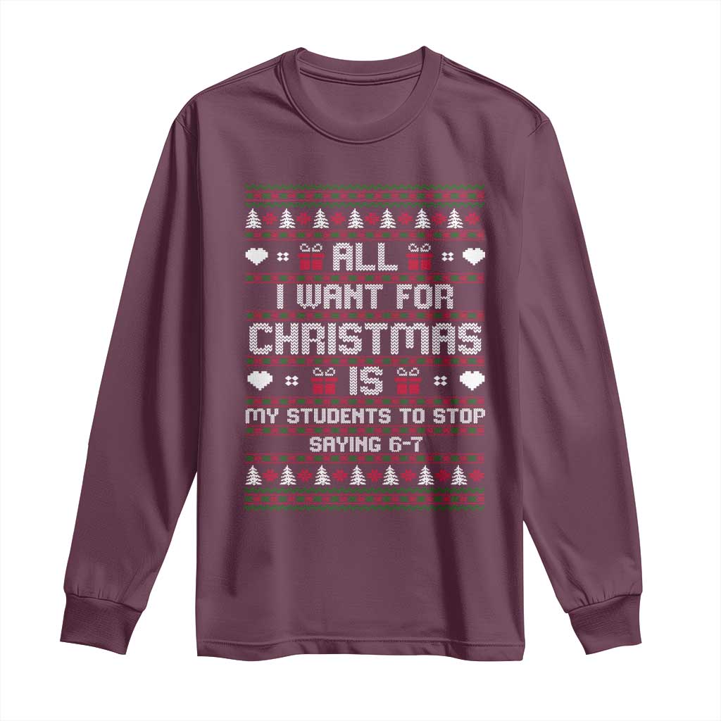 All I Want For Christmas Is My Students To Stop Saying 67 Long Sleeve Shirt Funny Xmas Six Seven Teacher - Wonder Print Shop