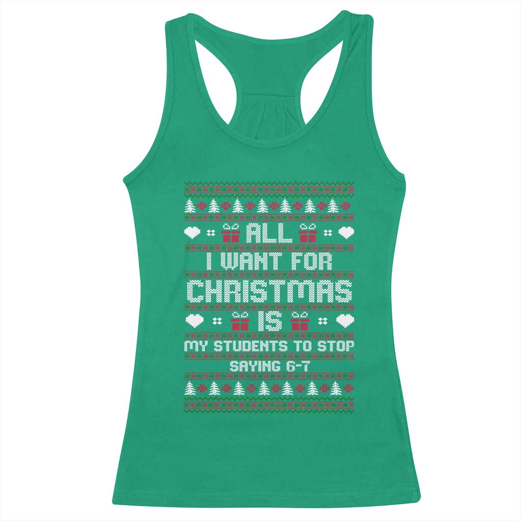 All I Want For Christmas Is My Students To Stop Saying 67 Racerback Tank Top Funny Xmas Six Seven Teacher - Wonder Print Shop