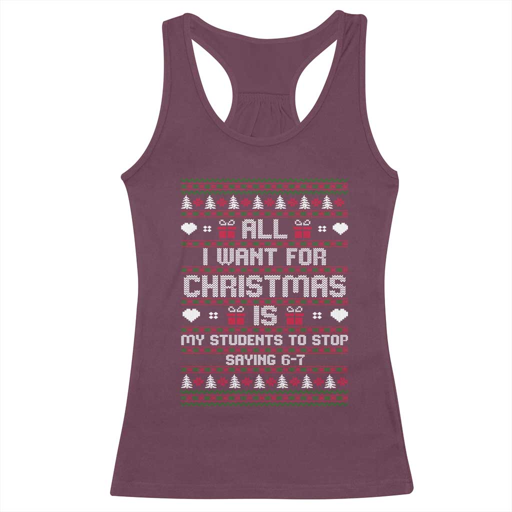 All I Want For Christmas Is My Students To Stop Saying 67 Racerback Tank Top Funny Xmas Six Seven Teacher - Wonder Print Shop