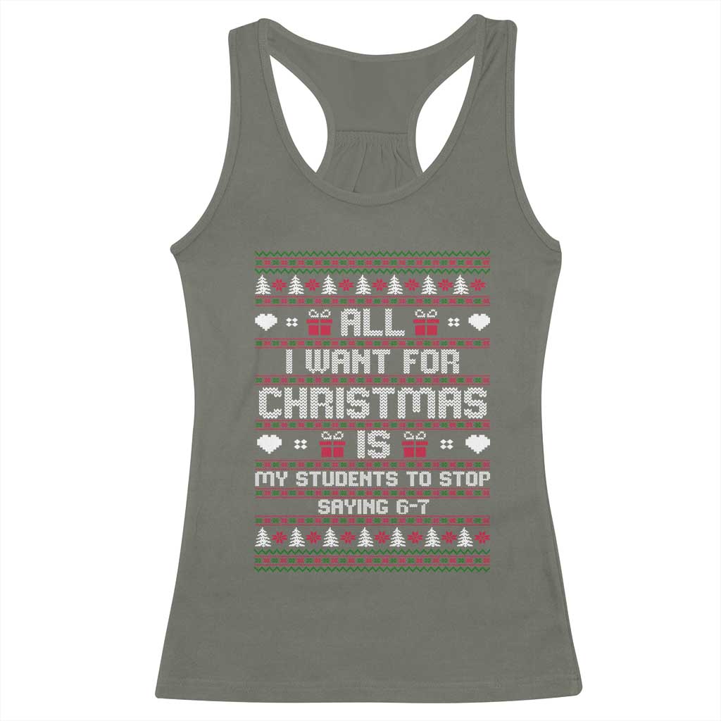 All I Want For Christmas Is My Students To Stop Saying 67 Racerback Tank Top Funny Xmas Six Seven Teacher - Wonder Print Shop