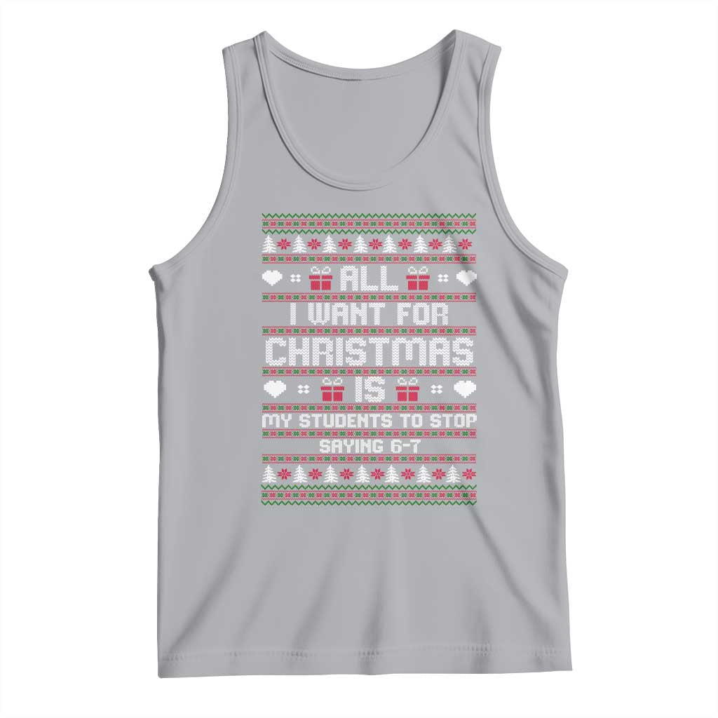 All I Want For Christmas Is My Students To Stop Saying 67 Tank Top Funny Xmas Six Seven Teacher - Wonder Print Shop