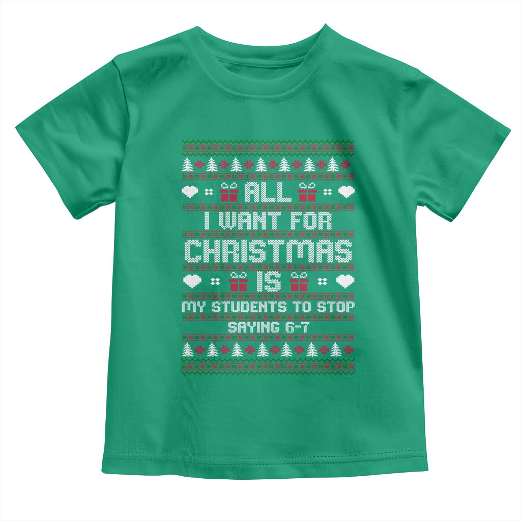 All I Want For Christmas Is My Students To Stop Saying 67 Toddler T Shirt Funny Xmas Six Seven Teacher - Wonder Print Shop