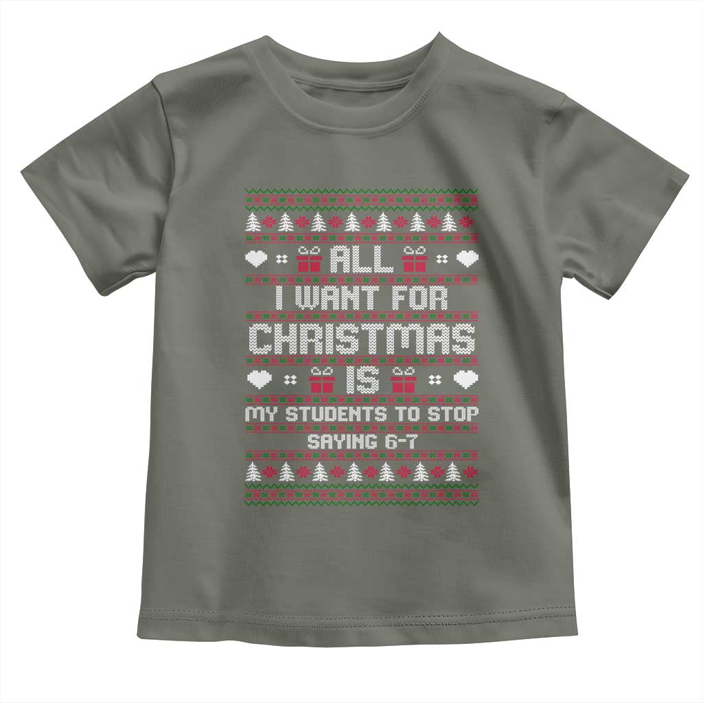 All I Want For Christmas Is My Students To Stop Saying 67 Toddler T Shirt Funny Xmas Six Seven Teacher - Wonder Print Shop