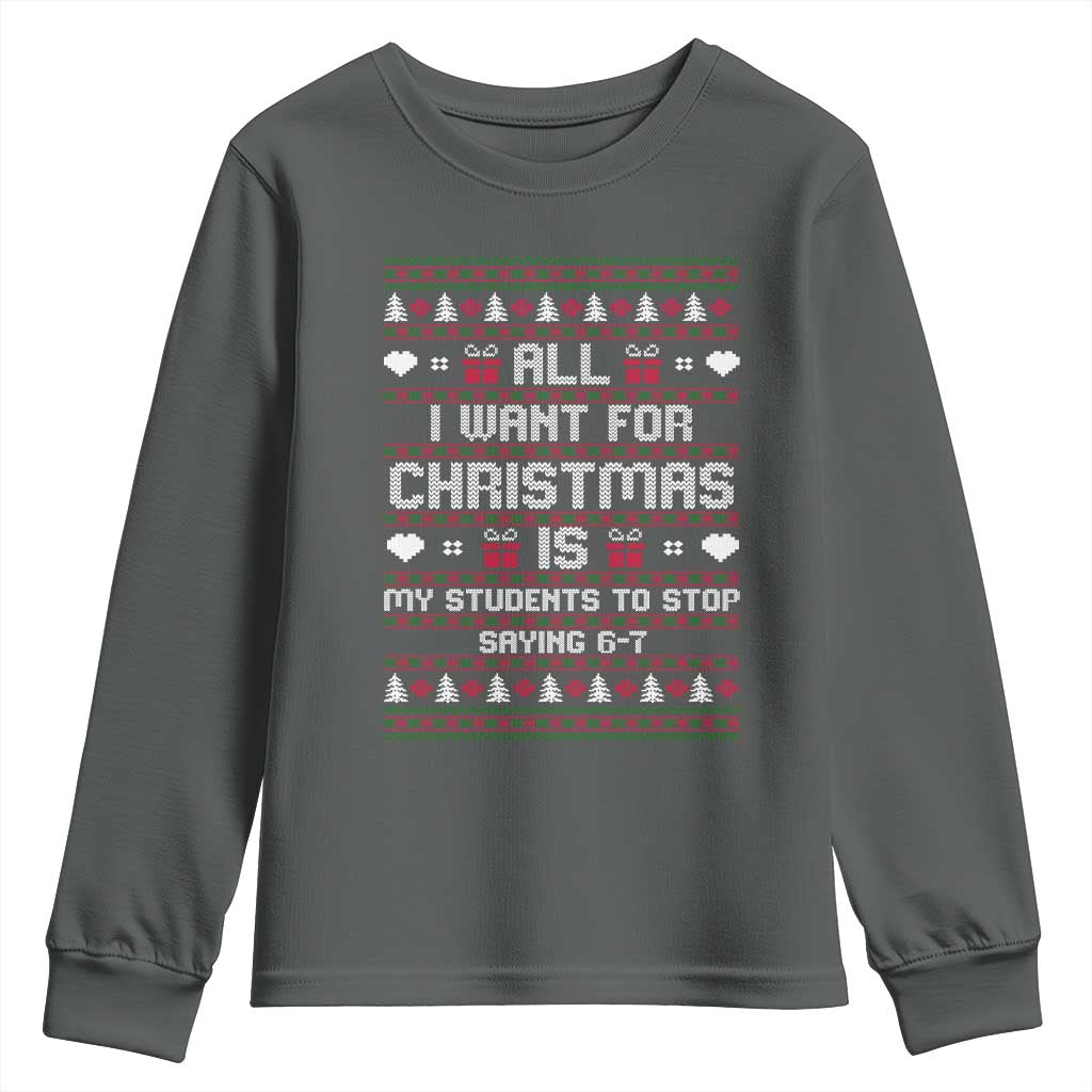 All I Want For Christmas Is My Students To Stop Saying 67 Youth Sweatshirt Funny Xmas Six Seven Teacher - Wonder Print Shop