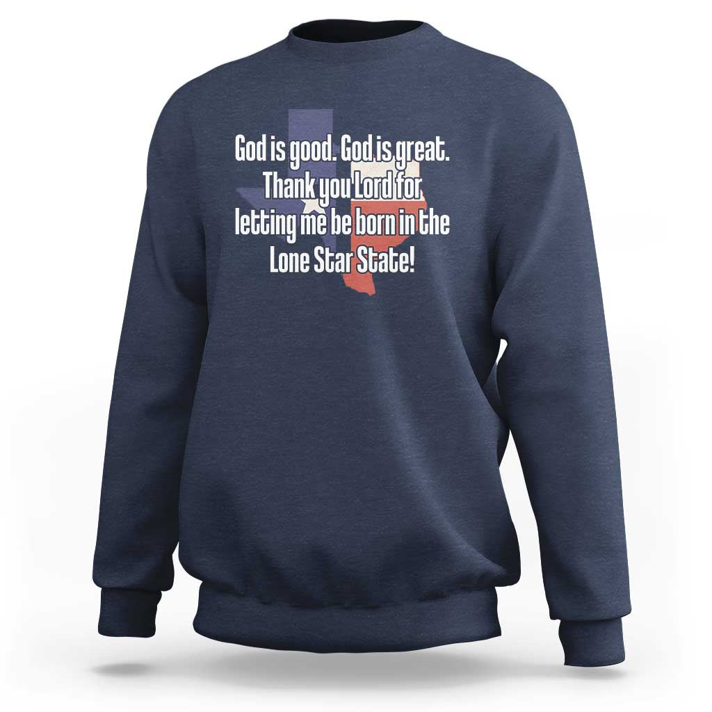 American Texan Jesus Sweatshirt God Is Good And Great Thank You Lord For Letting Me Be Born In The Lone Star State