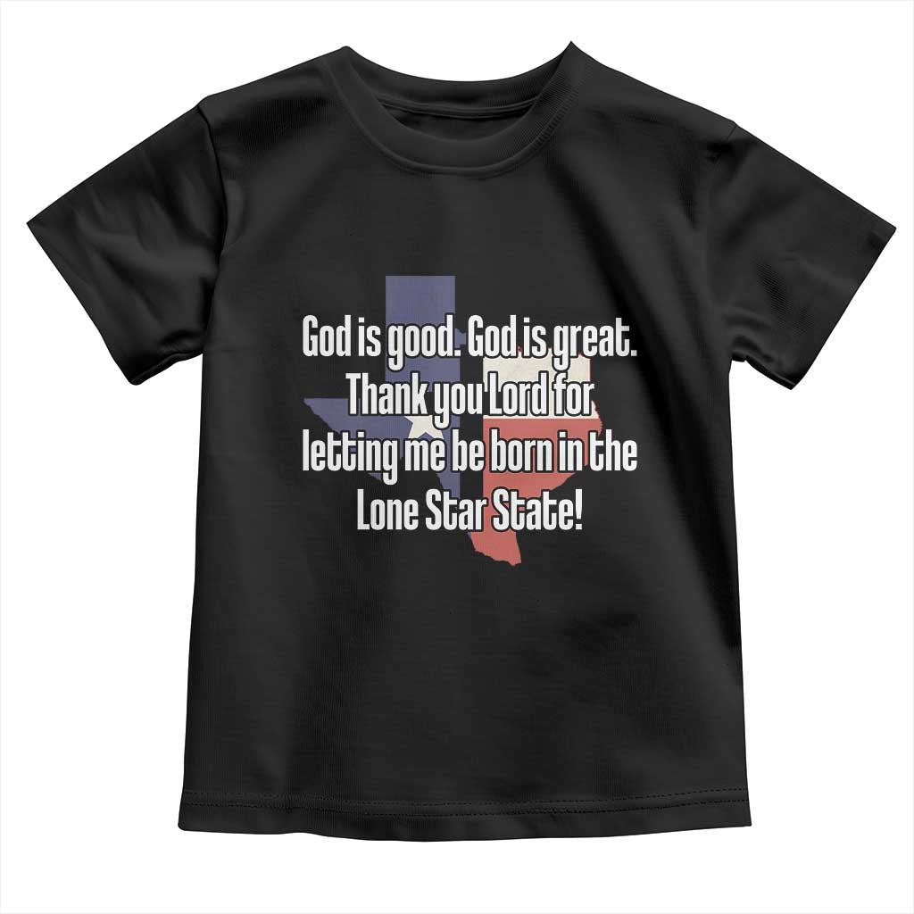 American Texan Jesus Toddler T Shirt God Is Good And Great Thank You Lord For Letting Me Be Born In The Lone Star State