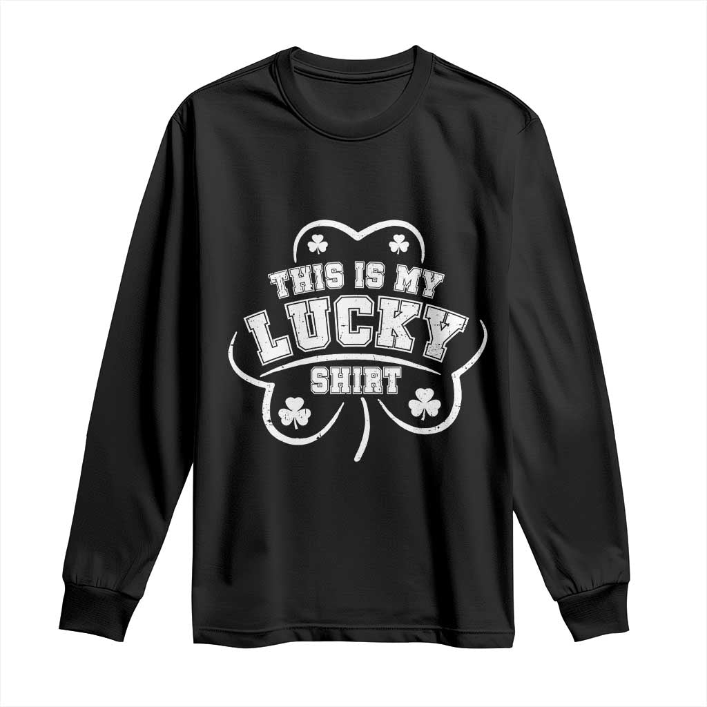 Funny This Is My Lucky Shirt St Patrick's Day Long Sleeve Shirt