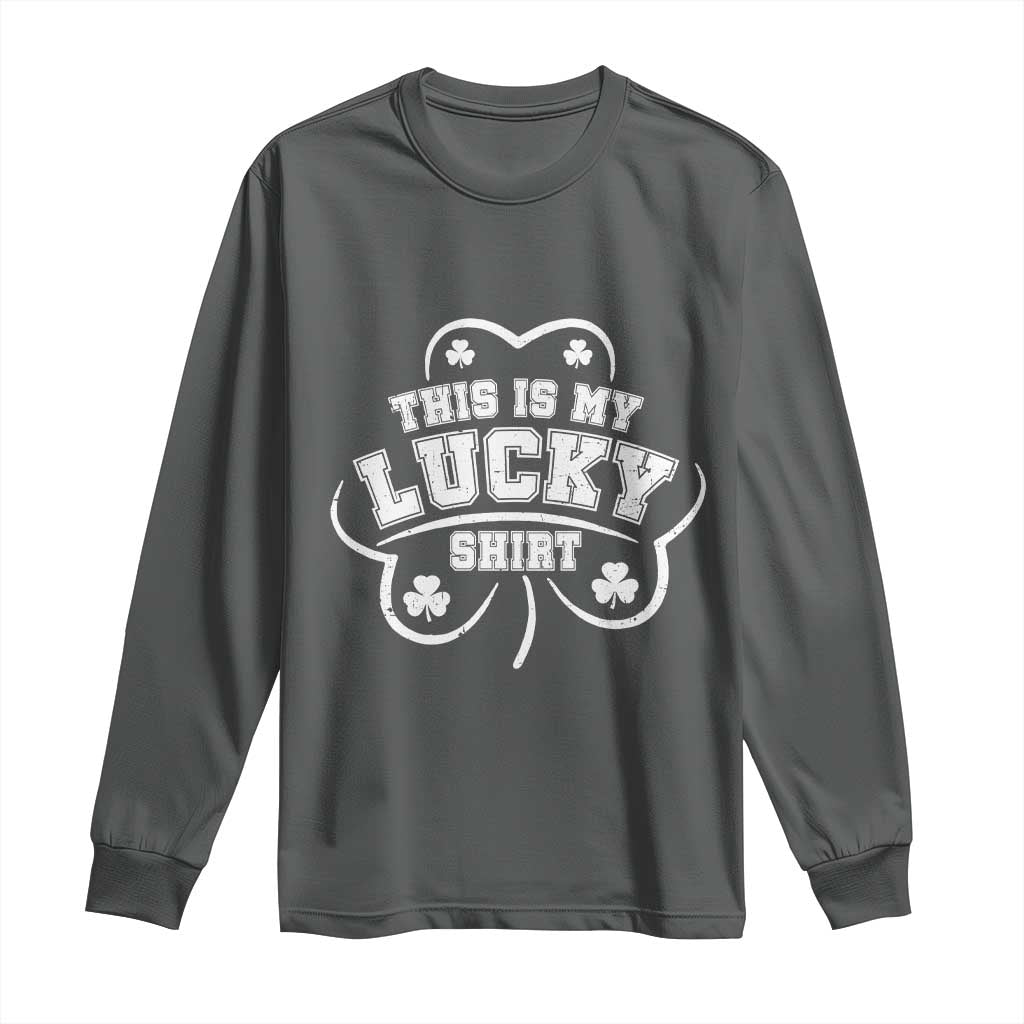 Funny This Is My Lucky Shirt St Patrick's Day Long Sleeve Shirt