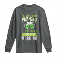 Funny You Can't Drink All Day If You Don't Start In The Morning Long Sleeve Shirt St Patrick's Day Beer