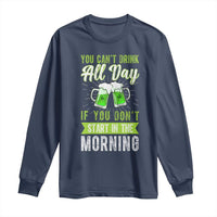 Funny You Can't Drink All Day If You Don't Start In The Morning Long Sleeve Shirt St Patrick's Day Beer