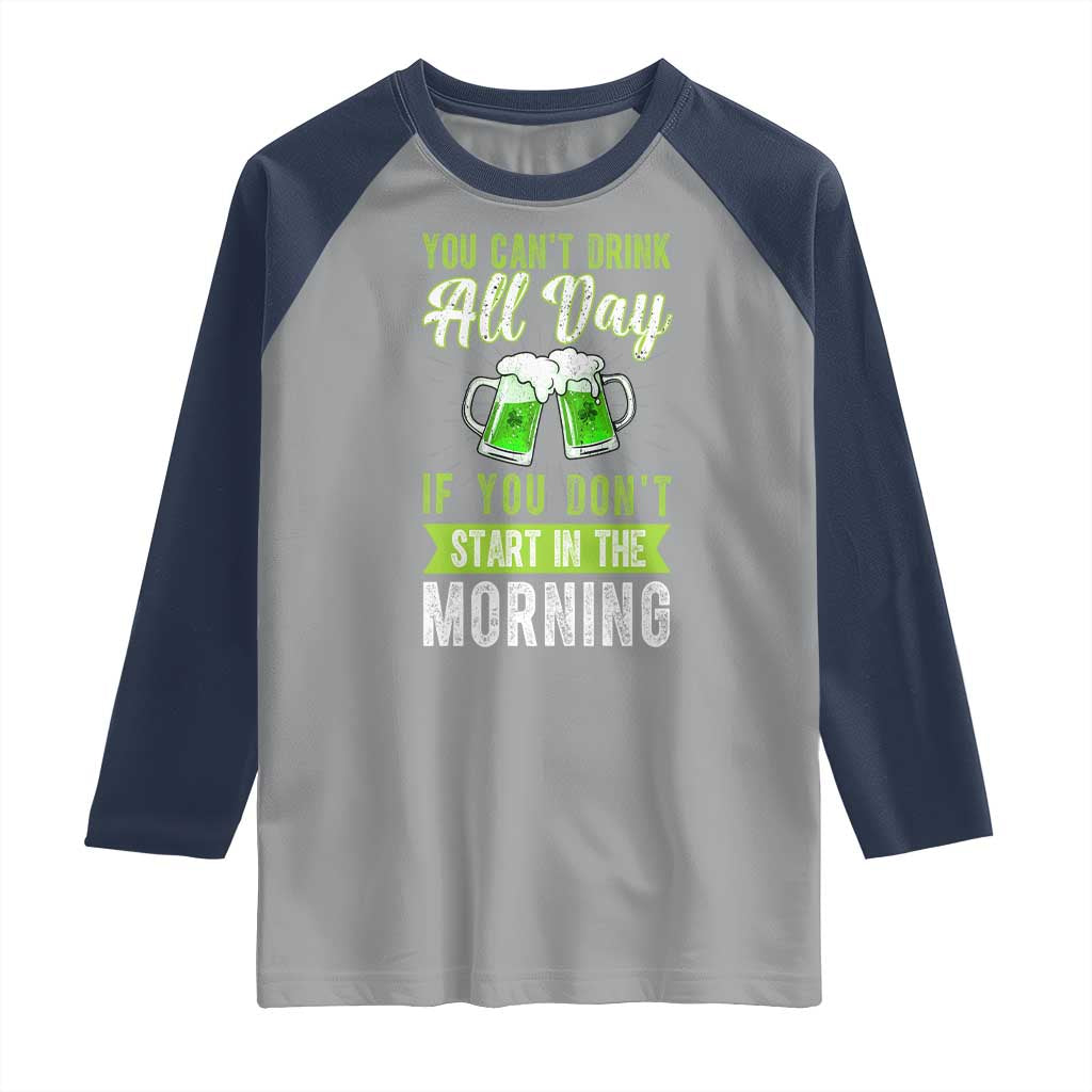 Funny You Can't Drink All Day If You Don't Start In The Morning Raglan Shirt St Patrick's Day Beer