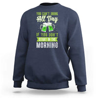 Funny You Can't Drink All Day If You Don't Start In The Morning Sweatshirt St Patrick's Day Beer