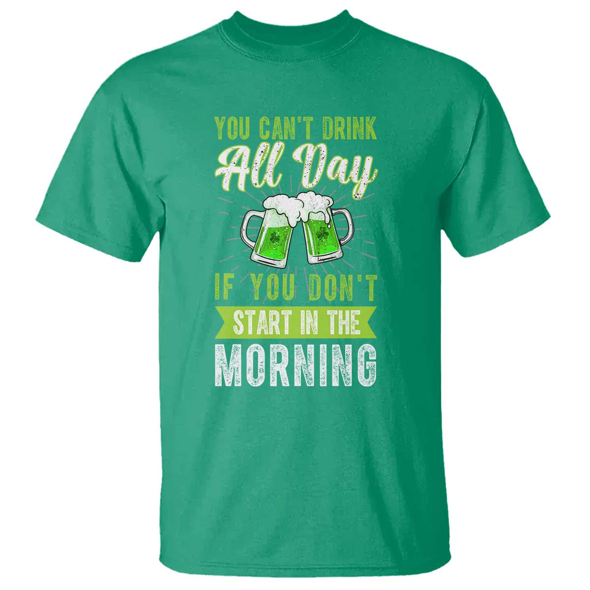 Funny You Can't Drink All Day If You Don't Start In The Morning T Shirt St Patrick's Day Beer