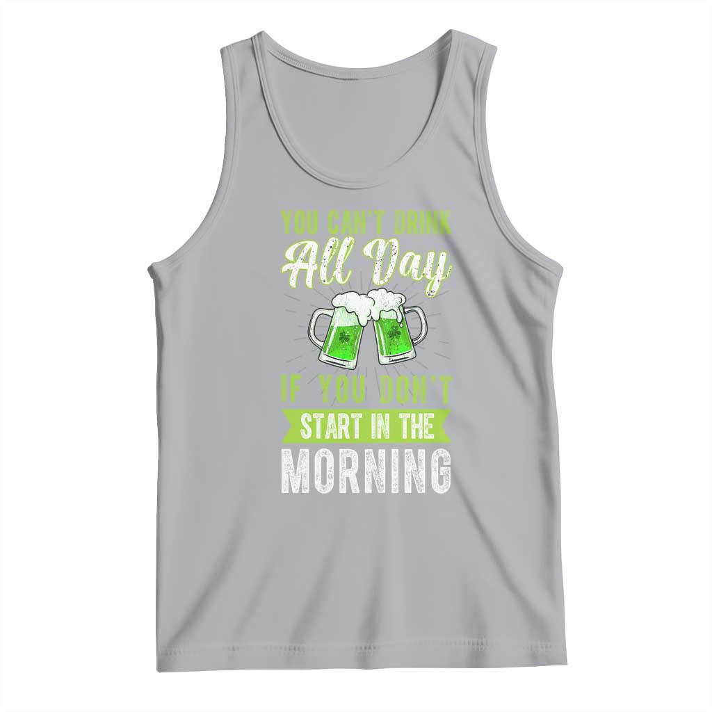 Funny You Can't Drink All Day If You Don't Start In The Morning Tank Top St Patrick's Day Beer