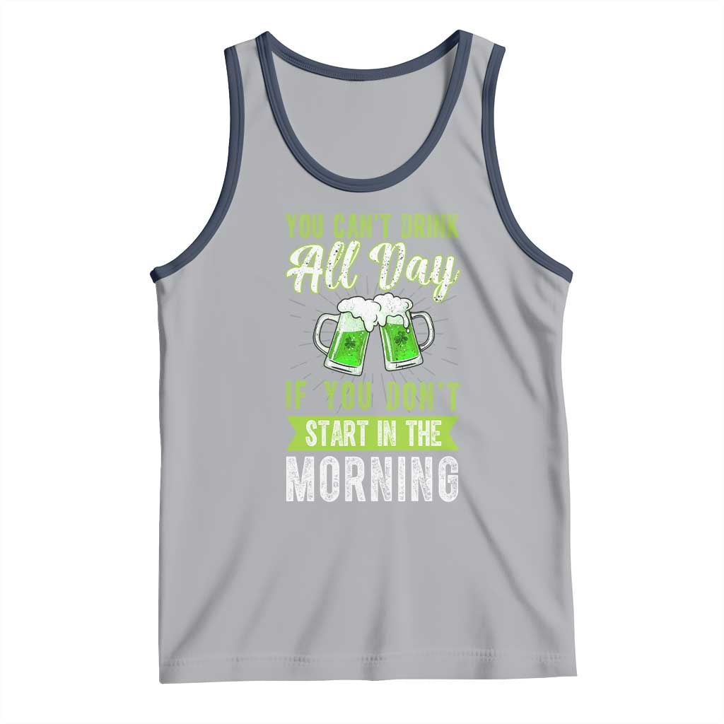 Funny You Can't Drink All Day If You Don't Start In The Morning Tank Top St Patrick's Day Beer