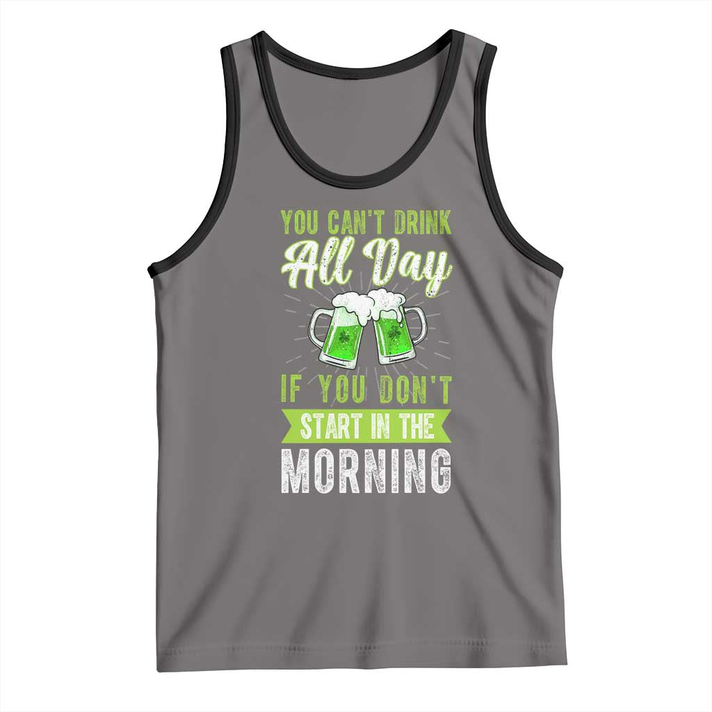Funny You Can't Drink All Day If You Don't Start In The Morning Tank Top St Patrick's Day Beer