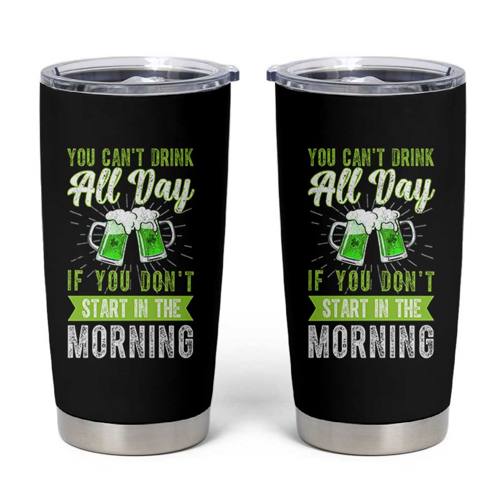 Funny You Can't Drink All Day If You Don't Start In The Morning Tumbler Cup St Patrick's Day Beer - Wonder Print Shop
