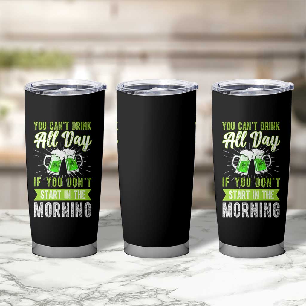 Funny You Can't Drink All Day If You Don't Start In The Morning Tumbler Cup St Patrick's Day Beer - Wonder Print Shop